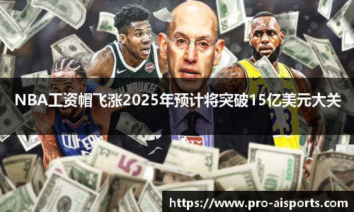 NBA工资帽飞涨2025年预计将突破15亿美元大关