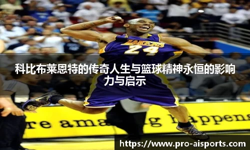 科比布莱恩特的传奇人生与篮球精神永恒的影响力与启示